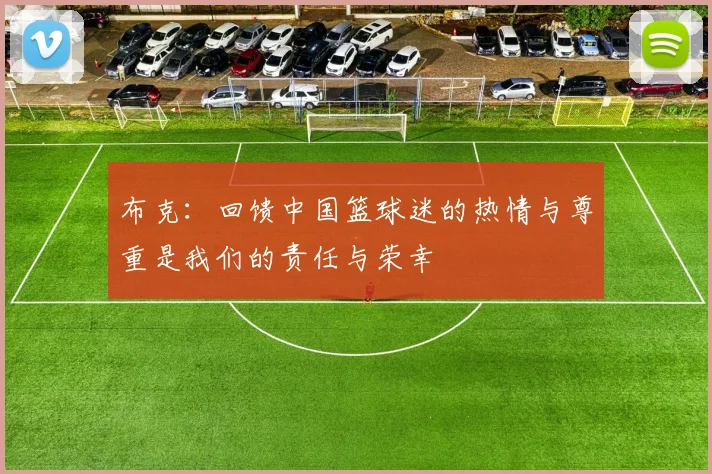 布克：回馈中国篮球迷的热情与尊重是我们的责任与荣幸