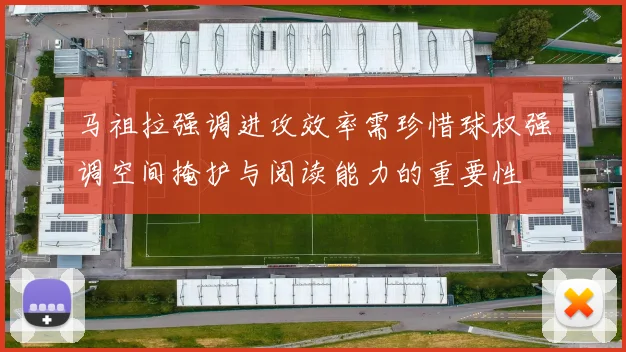 马祖拉强调进攻效率需珍惜球权强调空间掩护与阅读能力的重要性