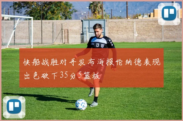 快船战胜对手发布海报伦纳德表现出色砍下35分5篮板