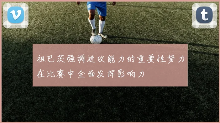 祖巴茨强调进攻能力的重要性努力在比赛中全面发挥影响力