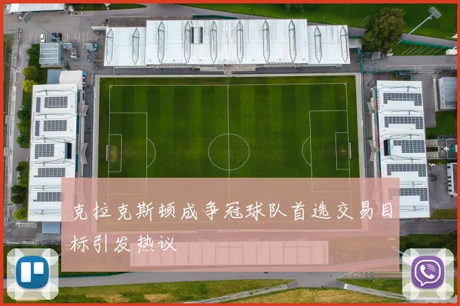 克拉克斯顿成争冠球队首选交易目标引发热议