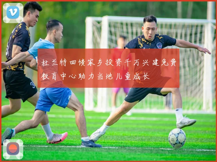 杜兰特回馈家乡投资千万兴建免费教育中心助力当地儿童成长
